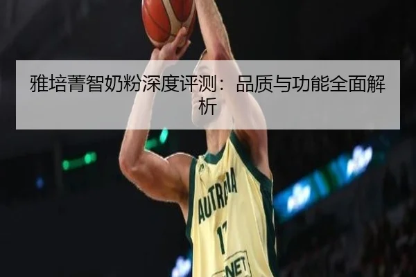 雅培菁智奶粉深度评测：品质与功能全面解析