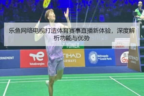 乐鱼网络电视打造体育赛事直播新体验，深度解析功能与优势